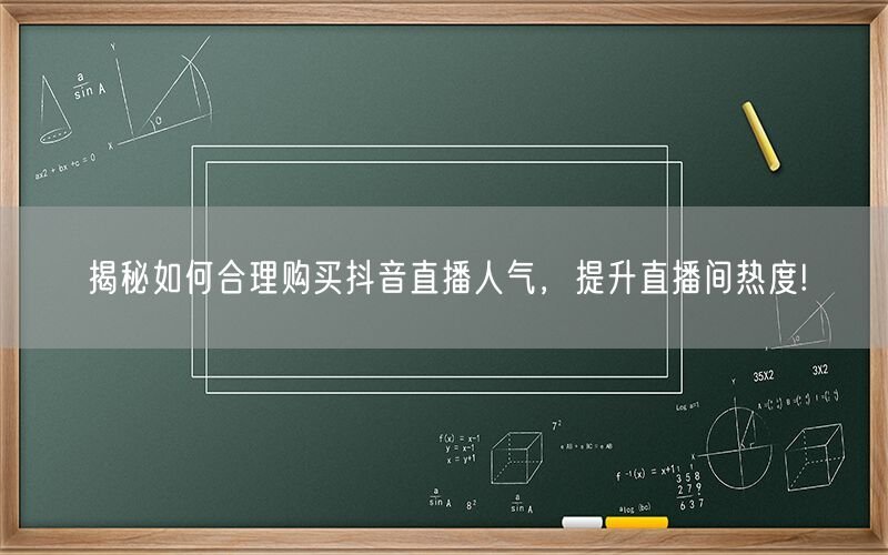 揭秘如何合理购买抖音直播人气，提升直播间热度!