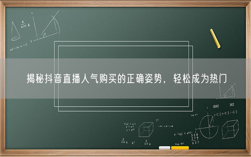 揭秘抖音直播人气购买的正确姿势，轻松成为热门