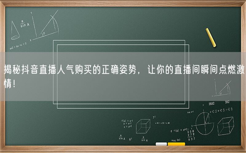 揭秘抖音直播人气购买的正确姿势，让你的直播间瞬间点燃激情！